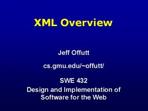 XML Overview Jeff Offutt cs gmu eduoffutt SWE