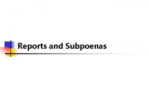 Reports and Subpoenas Authority for Reporting and Subpoenas