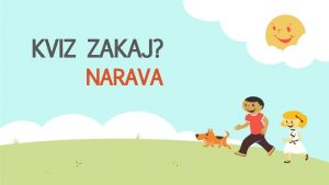 KVIZ ZAKAJ NARAVA KAKO SE IGRAMO IGRAMO SE