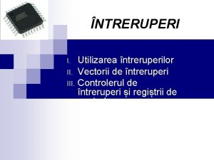 NTRERUPERI Utilizarea ntreruperilor II Vectorii de ntreruperi III