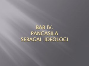 BAB IV PANCASILA SEBAGAI IDEOLOGI Pengertian Asal Mula