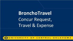 Broncho Travel Concur Request Travel Expense UCO Travel Broncho Travel Concur Request Travel Expense UCO Travel