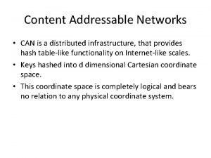 Content Addressable Networks CAN is a distributed infrastructure