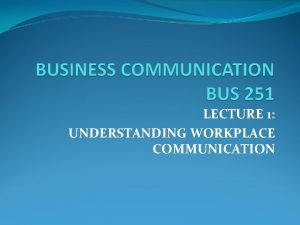 LECTURE 1 UNDERSTANDING WORKPLACE COMMUNICATION COMMUNICATION Communication is