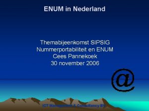 ENUM in Nederland Themabijeenkomst SIPSIG Nummerportabiliteit en ENUM