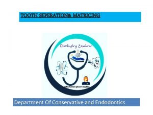 TOOTH SEPERATION MATRICING Department Of Conservative and Endodontics