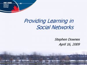 Providing Learning in Social Networks Stephen Downes April