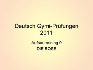 Deutsch GymiPrfungen 2011 Aufbautraining 9 DIE ROSE Deutsch