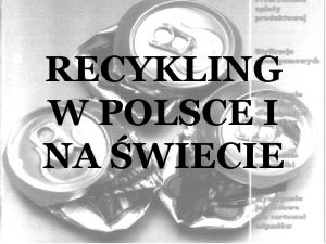 RECYKLING W POLSCE I NA WIECIE Recykling w