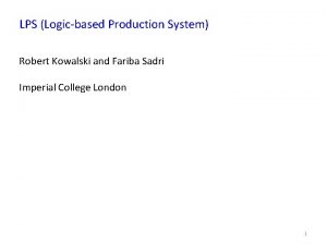LPS Logicbased Production System Robert Kowalski and Fariba