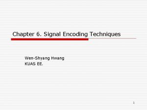 Chapter 6 Signal Encoding Techniques WenShyang Hwang KUAS