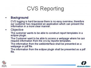 CVS Reporting Background CVS logging is hard because