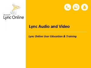 Lync Audio and Video Lync Online User Education