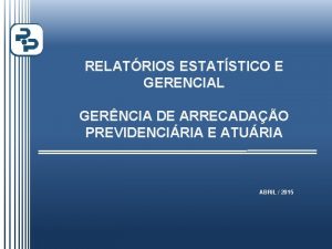 RELATRIOS ESTATSTICO E GERENCIAL GERNCIA DE ARRECADAO PREVIDENCIRIA