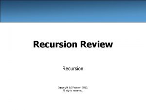 Recursion Review Recursion Copyright c Pearson 2013 All