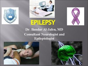 EPILEPSY Dr Bandar AlJafen MD Consultant Neurologist and