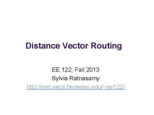 Distance Vector Routing EE 122 Fall 2013 Sylvia