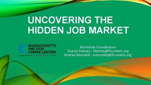 UNCOVERING THE HIDDEN JOB MARKET Workshop Coordinators Sharon