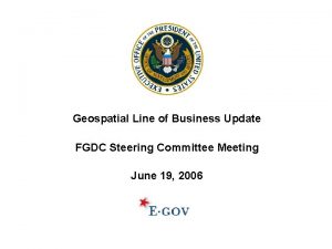 Geospatial Line of Business Update FGDC Steering Committee