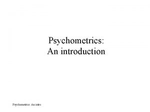 Psychometrics An introduction Psychometrics An intro Overview A