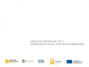 HERAUSFORDERUNG 2017 ENERGIEEFFIZIENZ VON WOHNGEBUDEN CoFunded by the