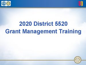 2020 District 5520 Grant Management Training Agenda WelcomeIntroduction
