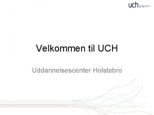 Velkommen til UCH Uddannelsescenter Holstebro UCH er Fusion