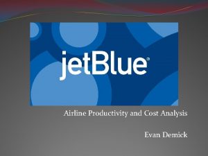 Airline Productivity and Cost Analysis Evan Demick Jet