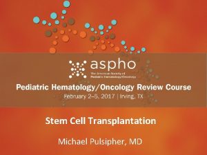 Stem Cell Header Transplantation Michael Subhead Pulsipher MD