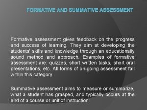 FORMATIVE AND SUMMATIVE ASSESSMENT Formative assessment gives feedback