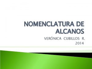 NOMENCLATURA DE ALCANOS VERNICA CUBILLOS R 2014 Nomenclatura