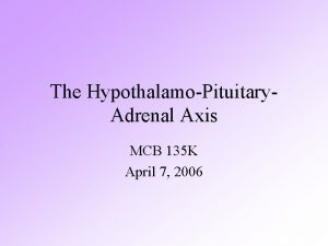 The HypothalamoPituitary Adrenal Axis MCB 135 K April