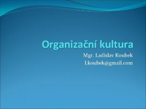 Organizan kultura Mgr Ladislav Koubek l koubekgmail com