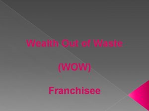 Wealth Out of Waste WOW Franchisee First time