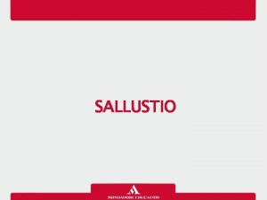 SALLUSTIO Biografia Sallustio il primo storico della letteratura
