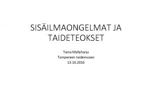 SISILMAONGELMAT JA TAIDETEOKSET Taina Myllyharju Tampereen taidemuseo 13