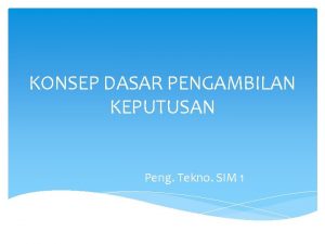 KONSEP DASAR PENGAMBILAN KEPUTUSAN Peng Tekno SIM 1