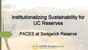 Institutionalizing Sustainability for UC Reserves PACES at Sedgwick