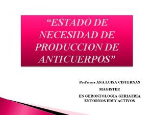 ESTADO DE NECESIDAD DE PRODUCCION DE ANTICUERPOS Profesora