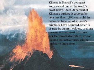 Kilauea is Hawaiis youngest volcano and one of