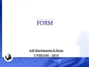 FORM Adi Rachmanto S Kom UNIKOM 2010 Pengertian