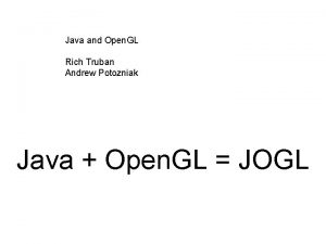 Java and Open GL Rich Truban Andrew Potozniak