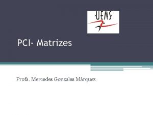 PCI Matrizes Profa Mercedes Gonzales Mrquez Algoritmos e