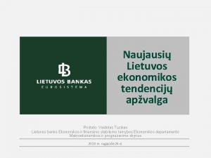 Naujausi Lietuvos ekonomikos tendencij apvalga Pristato Vaidotas Tuzikas