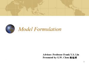 Model Formulation Advisor Professor Frank Y S Lin