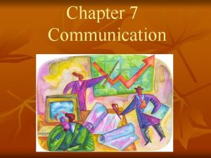 Chapter 7 Communication Overview The goals of communication