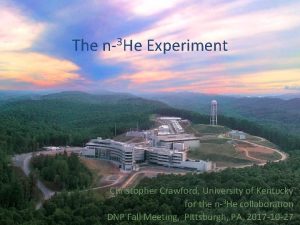 The n3 He Experiment Christopher Crawford University of