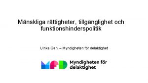 Mnskliga rttigheter tillgnglighet och funktionshinderspolitik Ulrika Gani Myndigheten