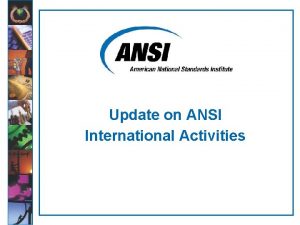 Update on ANSI International Activities Activities to be