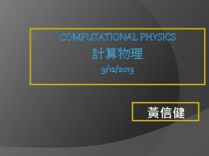 COMPUTATIONAL PHYSICS 9122019 1 Numerical Methods for Physics